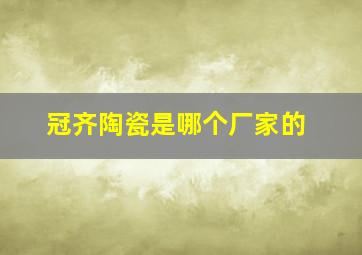 冠齐陶瓷是哪个厂家的