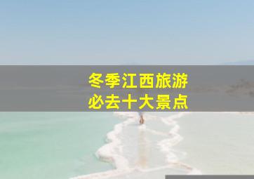 冬季江西旅游必去十大景点