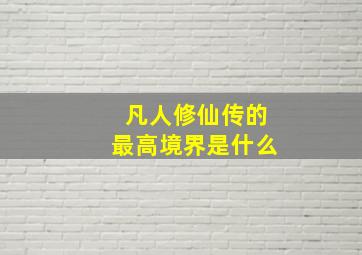 凡人修仙传的最高境界是什么