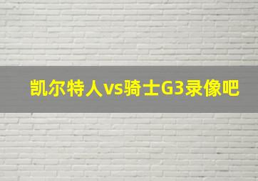 凯尔特人vs骑士G3录像吧