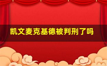 凯文麦克基德被判刑了吗