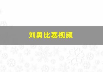 刘勇比赛视频