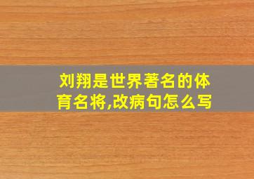 刘翔是世界著名的体育名将,改病句怎么写