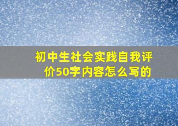 初中生社会实践自我评价50字内容怎么写的