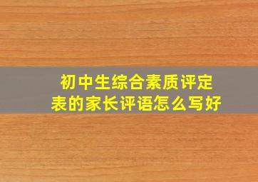 初中生综合素质评定表的家长评语怎么写好