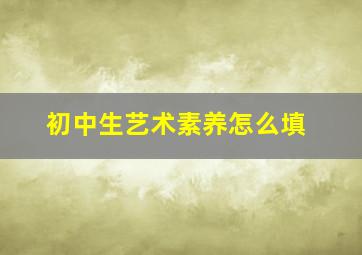 初中生艺术素养怎么填