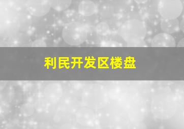 利民开发区楼盘