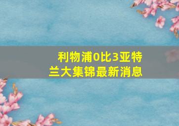 利物浦0比3亚特兰大集锦最新消息