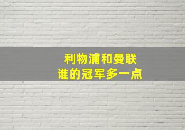 利物浦和曼联谁的冠军多一点