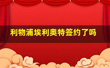 利物浦埃利奥特签约了吗