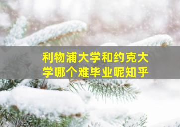 利物浦大学和约克大学哪个难毕业呢知乎