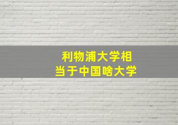 利物浦大学相当于中国啥大学