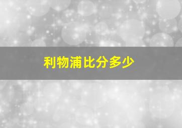 利物浦比分多少