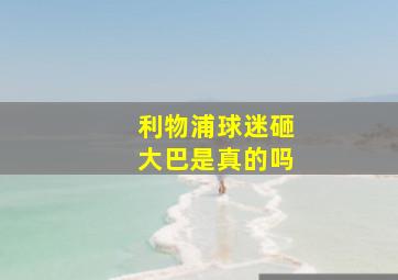 利物浦球迷砸大巴是真的吗