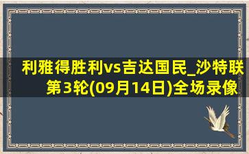 利雅得胜利vs吉达国民_沙特联第3轮(09月14日)全场录像