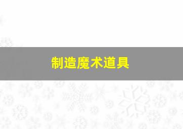 制造魔术道具