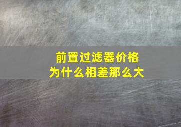 前置过滤器价格为什么相差那么大