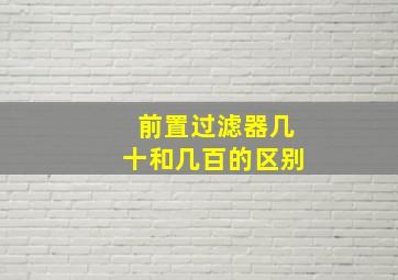 前置过滤器几十和几百的区别