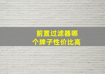 前置过滤器哪个牌子性价比高