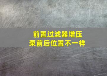 前置过滤器增压泵前后位置不一样