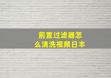 前置过滤器怎么清洗视频日丰