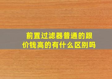 前置过滤器普通的跟价钱高的有什么区别吗