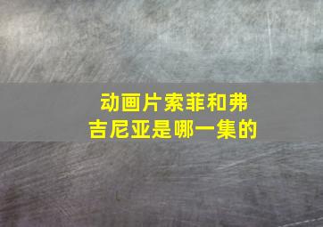 动画片索菲和弗吉尼亚是哪一集的