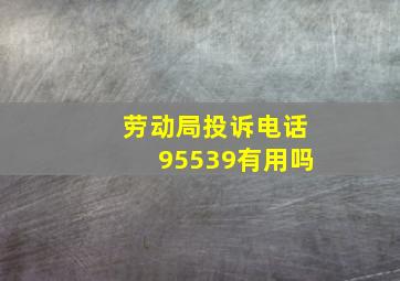 劳动局投诉电话95539有用吗