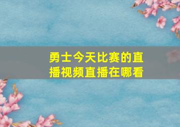 勇士今天比赛的直播视频直播在哪看