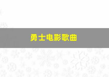 勇士电影歌曲