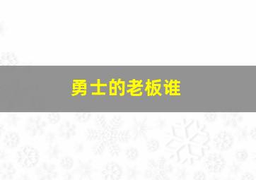 勇士的老板谁