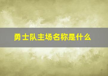 勇士队主场名称是什么