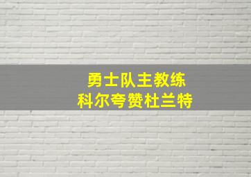 勇士队主教练科尔夸赞杜兰特