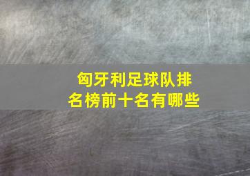 匈牙利足球队排名榜前十名有哪些