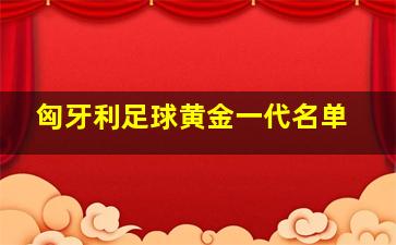 匈牙利足球黄金一代名单