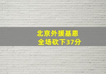 北京外援基恩全场砍下37分