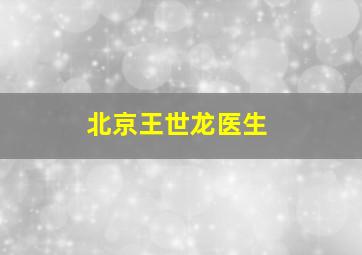 北京王世龙医生