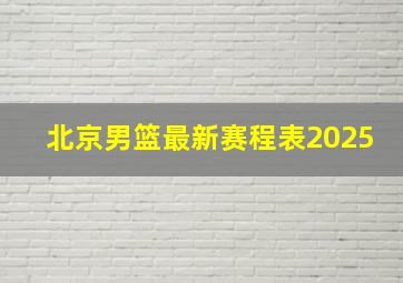 北京男篮最新赛程表2025