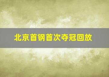 北京首钢首次夺冠回放