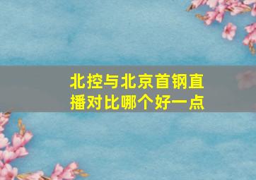 北控与北京首钢直播对比哪个好一点