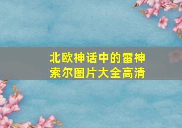 北欧神话中的雷神索尔图片大全高清