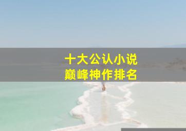 十大公认小说巅峰神作排名