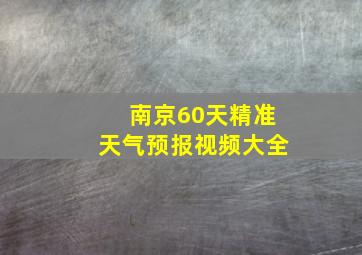 南京60天精准天气预报视频大全