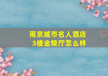 南京城市名人酒店3楼金陵厅怎么样