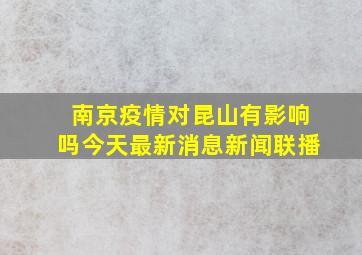 南京疫情对昆山有影响吗今天最新消息新闻联播