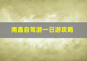 南昌自驾游一日游攻略