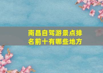 南昌自驾游景点排名前十有哪些地方