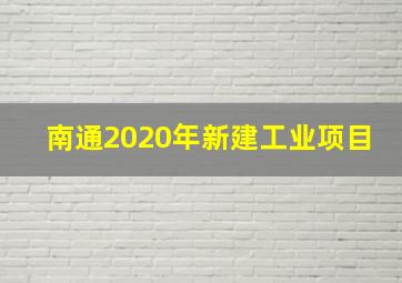 南通2020年新建工业项目