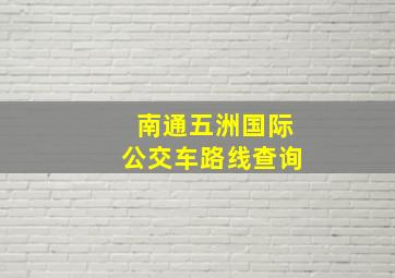 南通五洲国际公交车路线查询