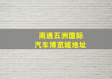 南通五洲国际汽车博览城地址